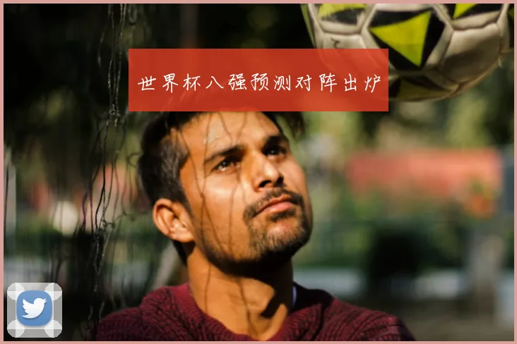 世界杯八强预测对阵出炉