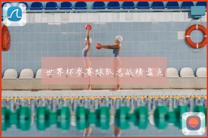 世界杯参赛球队总战绩盘点